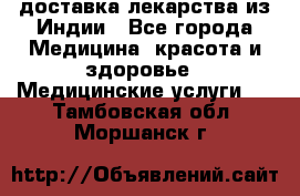 доставка лекарства из Индии - Все города Медицина, красота и здоровье » Медицинские услуги   . Тамбовская обл.,Моршанск г.